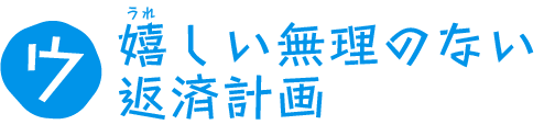 嬉しい無理のない返済計画